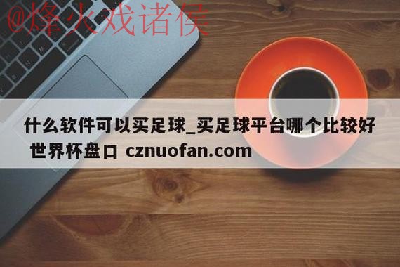 如何选择最佳的世界杯盘口开户全站平台